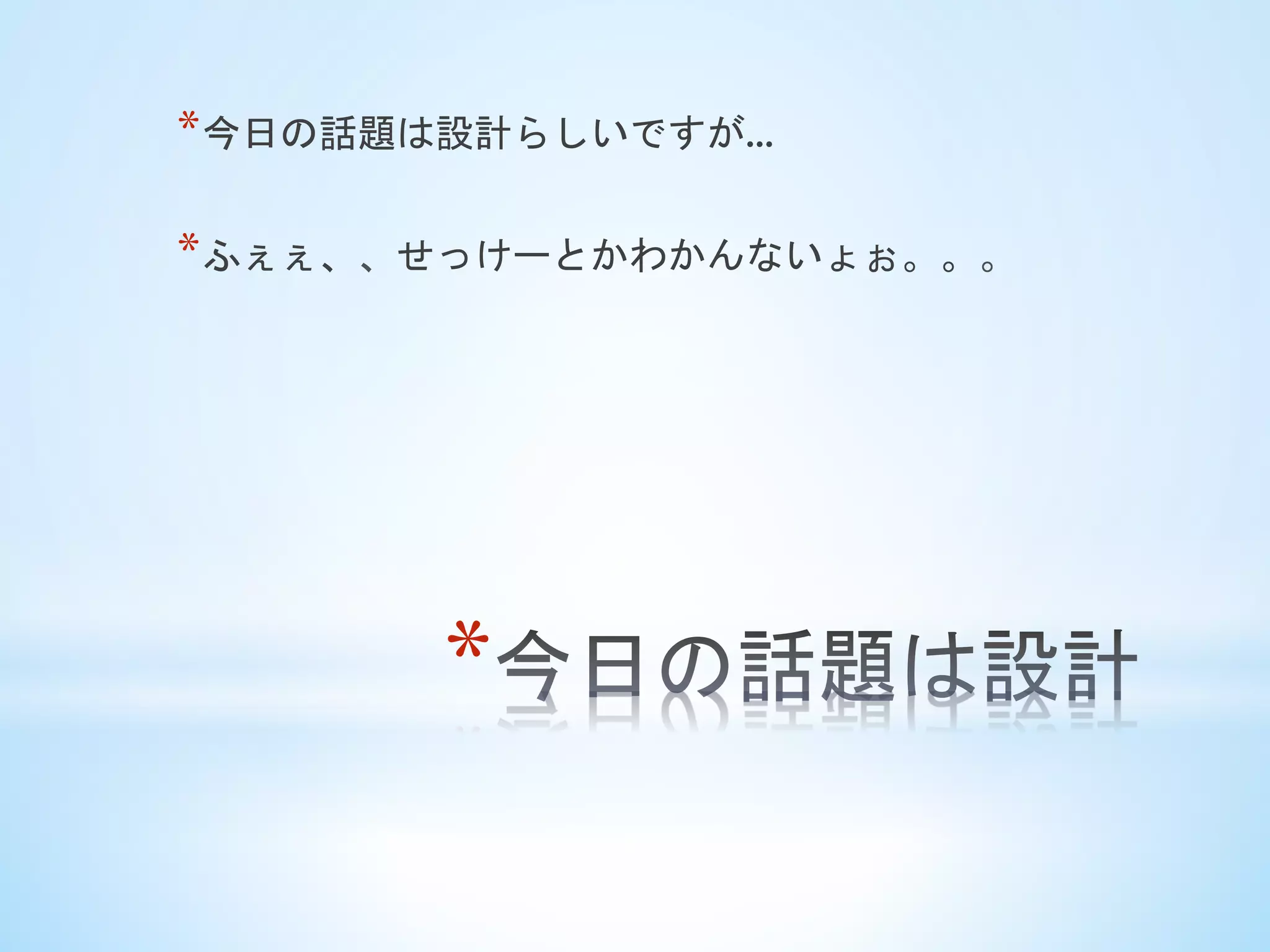 * 
* 今日の話題は設計らしいですが…
* ふぇぇ、、せっけーとかわかんないょぉ。。。
 