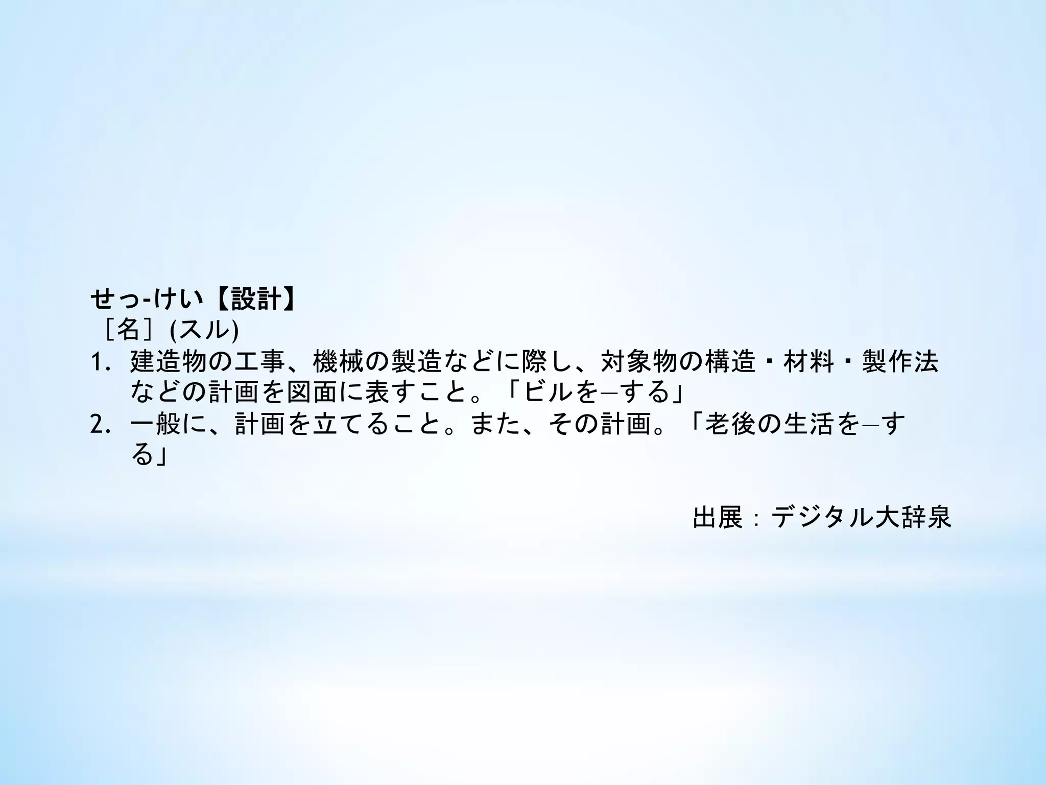 せっ-けい【設計】
［名］(スル)
1.  建造物の工事、機械の製造などに際し、対象物の構造・材料・製作法
などの計画を図面に表すこと。「ビルを―する」
2.  一般に、計画を立てること。また、その計画。「老後の生活を―す
る」
出展：デジタル大辞泉	
 
 