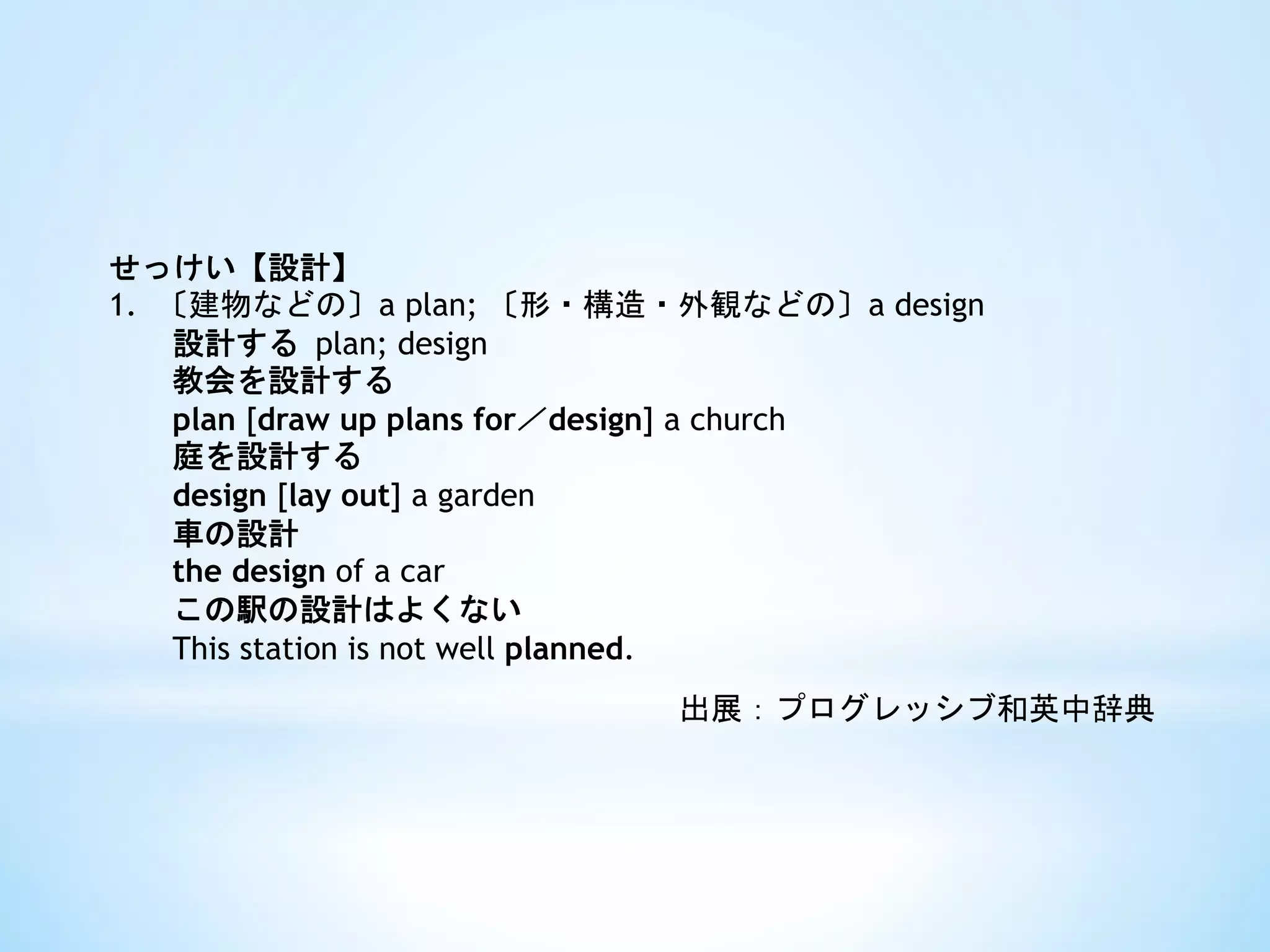 せっけい【設計】
1.  〔建物などの〕a plan; 〔形・構造・外観などの〕a design	
 
設計する	
 plan; design
教会を設計する	
 
plan [draw up plans for／design] a church
庭を設計する	
 
design [lay out] a garden
車の設計	
 
the design of a car
この駅の設計はよくない	
 
This station is not well planned.
出展：プログレッシブ和英中辞典	
 
 