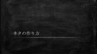ネタの作り方
 