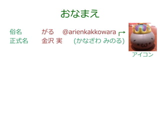 おなまえ
俗名
正式名

がる @arienkakkowara
金沢 実
(かなざわ みのる)
アイコン

 