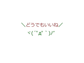 ＼どうでもいいね／
ヾ(´ﾟдﾟ｀)ﾉ゛

 