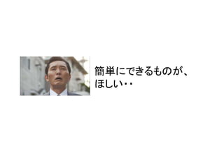 簡単にできるものが、
ほしい・・

 