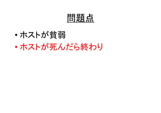 問題点
• ホストが貧弱
• ホストが死んだら終わり

 