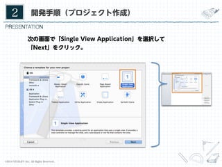 2	

開発手順（プロジェクト作成）

次の画面で「Single View Application」を選択して
「Next」をクリック。

©2014 VITALIFY Inc. All Rights Reserved.	

6	

 