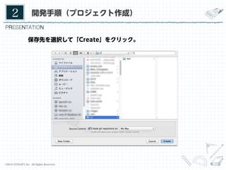 2	

開発手順（プロジェクト作成）

保存先を選択して「Create」をクリック。

©2014 VITALIFY Inc. All Rights Reserved.	

8	

 