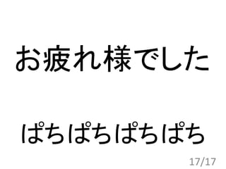 お疲れ様でした
ぱちぱちぱちぱち
17/17
 