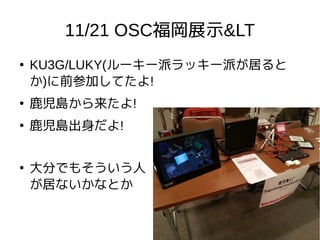 11/21 OSC福岡展示&LT
●
KU3G/LUKY(ルーキー派ラッキー派が居ると
か)に前参加してたよ!
●
鹿児島から来たよ!
●
鹿児島出身だよ!
●
大分でもそういう人
が居ないかなとか
 