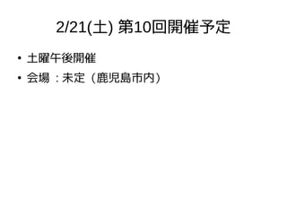 2/21(土) 第10回開催予定
●
土曜午後開催
●
会場 : 未定（鹿児島市内）
 