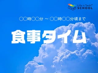 食事タイム
⃝⃝時⃝⃝分 ∼ ⃝⃝時⃝⃝分頃まで
 