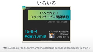https://speakerdeck.com/hamakn/ossdezuo-ru-kuraudosabisukai-fa-zhan-ji
いろいろ
 