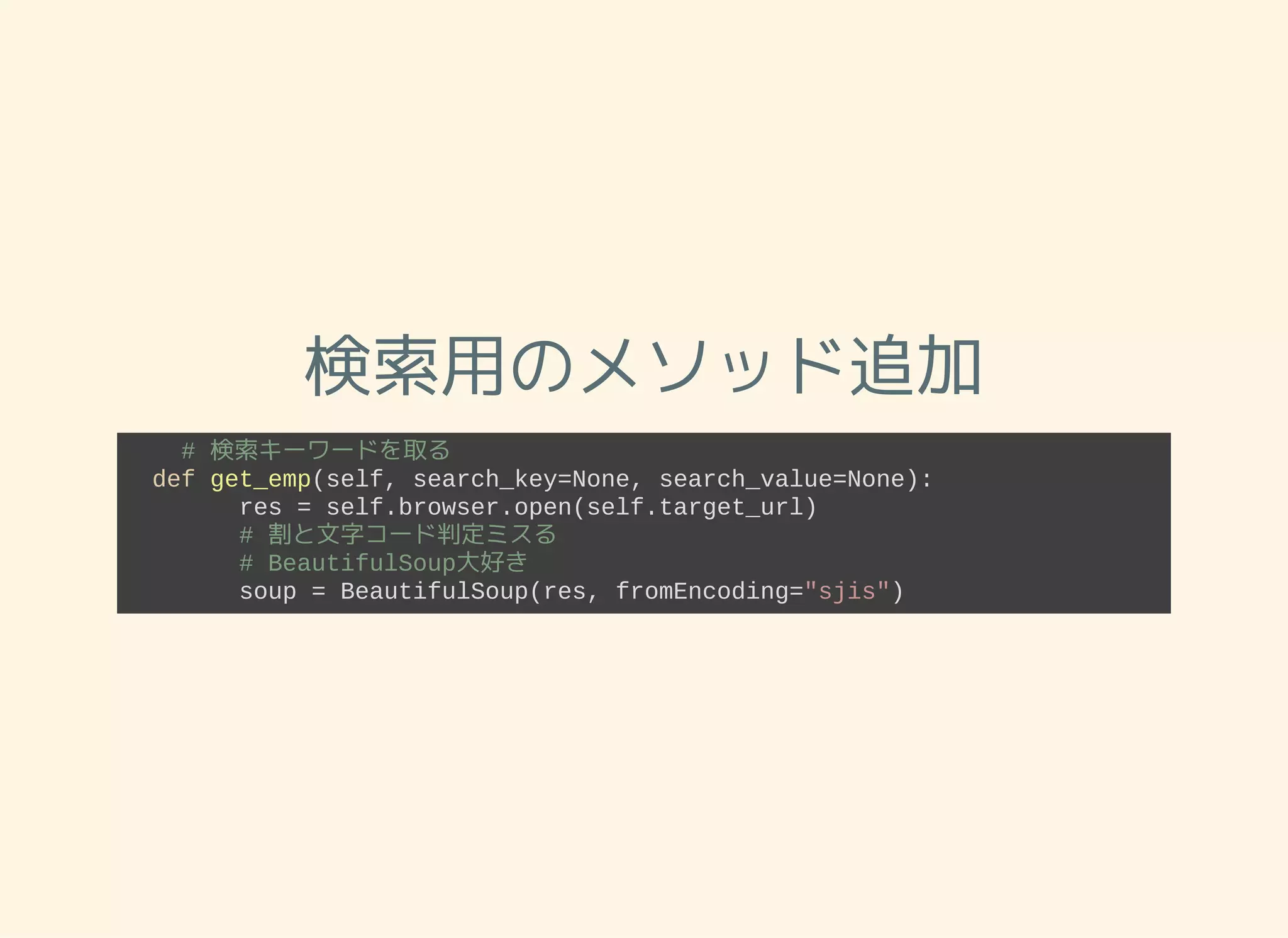 検索用のメソッド追加
    # 検索キーワードを取る
  def get_emp(self, search_key=None, search_value=None):
        res = self.browser.open(self.target_url)
        # 割と文字コード判定ミスる
        # BeautifulSoup大好き
        soup = BeautifulSoup(res, fromEncoding="sjis")
 