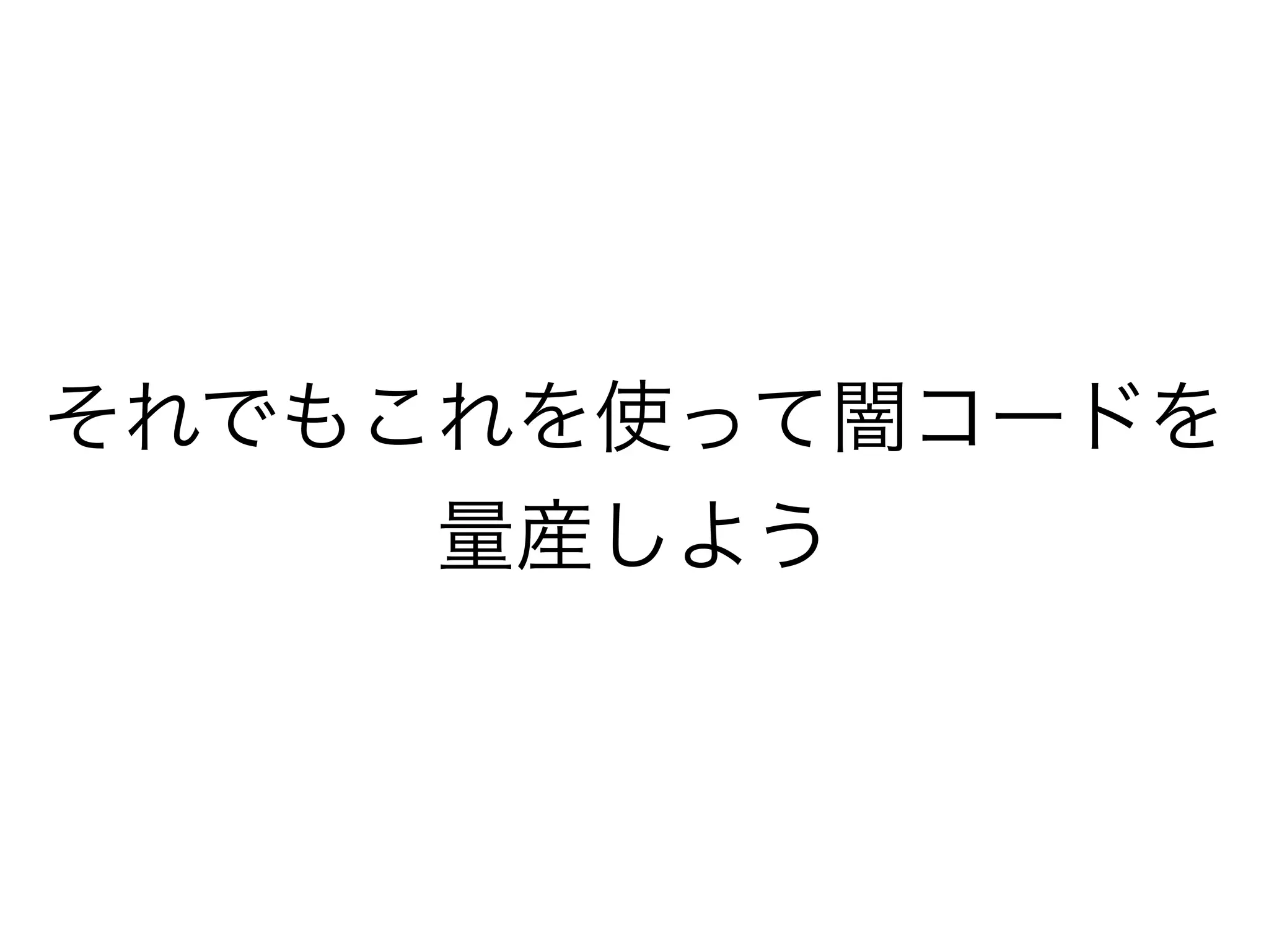 それでもこれを使って闇コードを
量産しよう
 