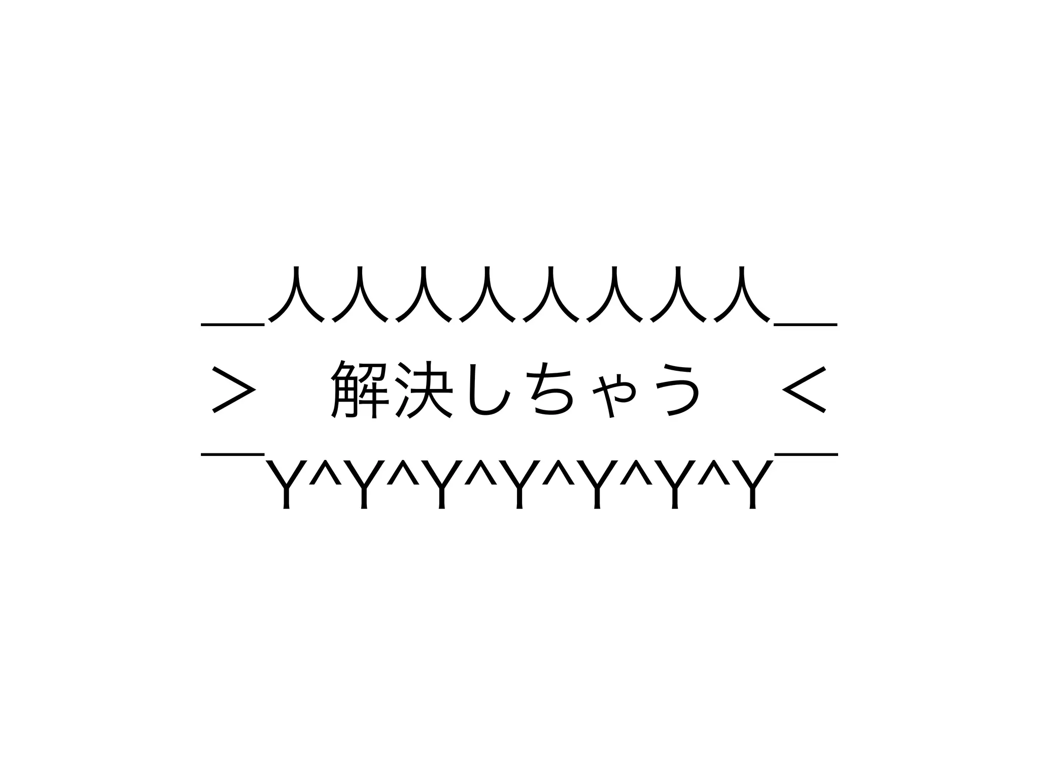 ＿人人人人人人人人＿
＞ 解決しちゃう ＜
￣Y^Y^Y^Y^Y^Y^Y￣
 