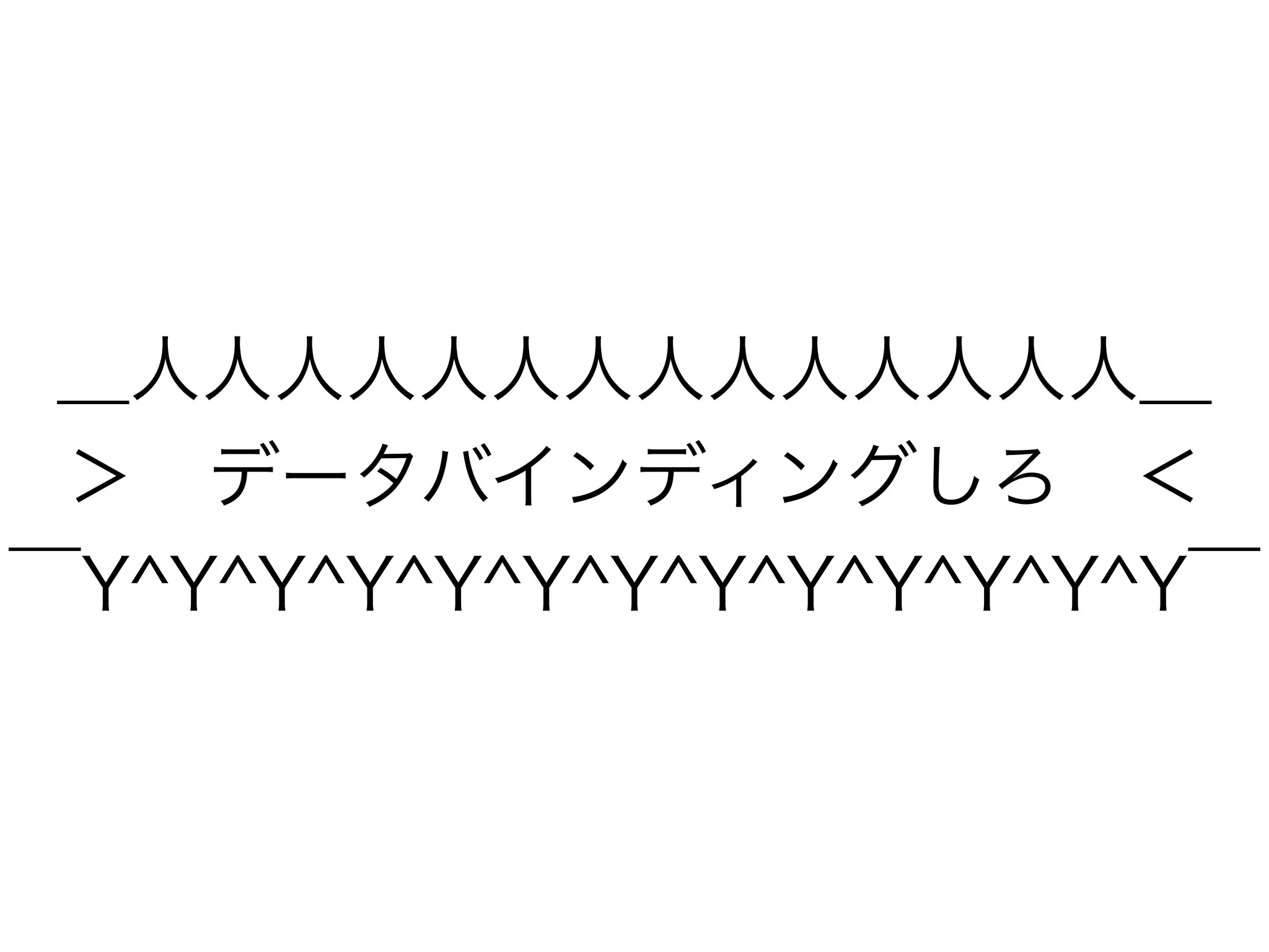＿人人人人人人人人人人人人人人＿
＞ データバインディングしろ ＜
￣Y^Y^Y^Y^Y^Y^Y^Y^Y^Y^Y^Y^Y￣
 