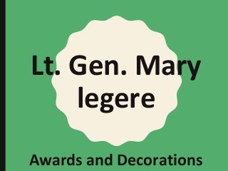 Lt. Gen. Mary
legere
Awards and Decorations
 