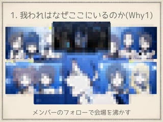 嫌なことがあって、歌が歌えなくても
1. 我われはなぜここにいるのか(Why1)
ア
メンバーのフォローで会場を沸かす
 