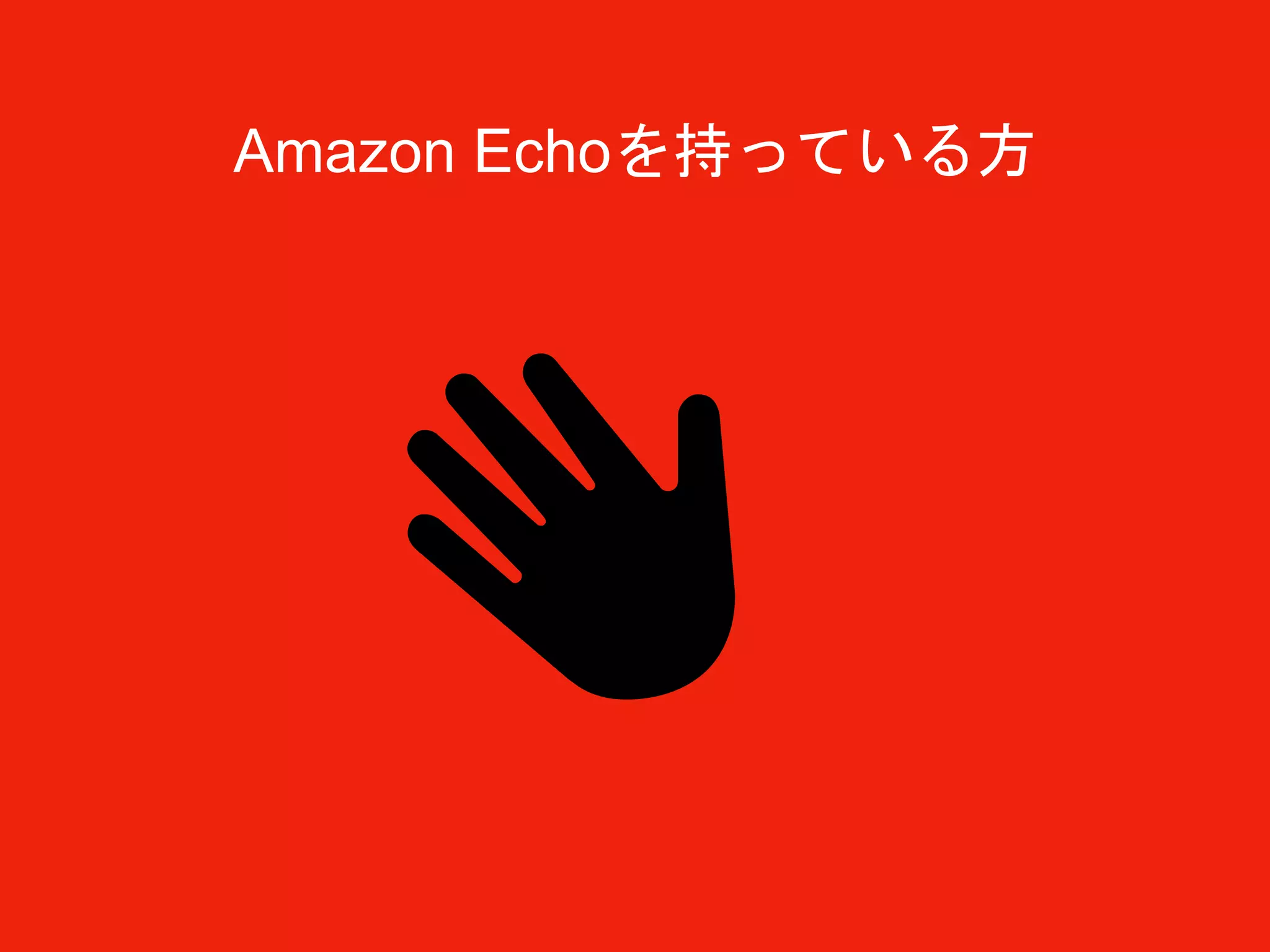 Amazon Echoを持っている方
 