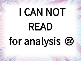 I CAN NOT
READ
for analysis ?
 