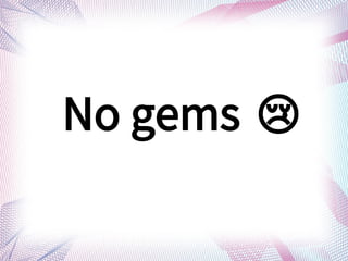 No gems ?
 