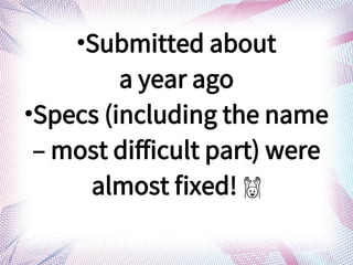 
Submitted about
a year ago

Specs (including the name
C most difficult part) were
almost fixed! ?
 