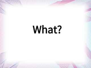 What?
 