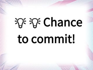 ?  ?  Chance
to commit!
 