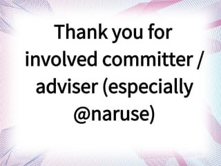 Thank you for
involved committer /
adviser (especially
@naruse)
 
