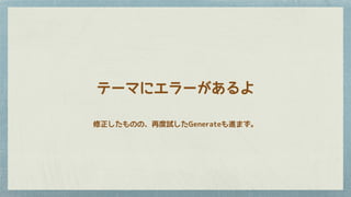 修正したものの、再度試したGenerateも進まず。
テーマにエラーがあるよ
 