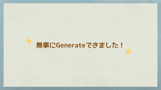 無事にGenerateできました！
 