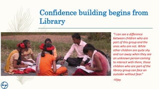 Confidence building begins from
Library
“I can see a difference
between children who are
part of this group and the
ones w...