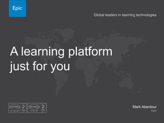 A learning platform
just for you
Mark Aberdour
Epic
Global leaders in learning technologies
 
