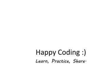 Happy Coding :)
Learn, Practice, Share.
 