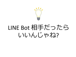 LINE Bot ֤ä
󤸤?
 