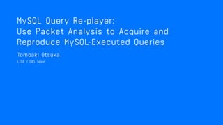 MQR: MYSQL-QUERY-REPLAYER
パケット解析を利用した
クエリの取得と再現
 