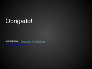 Obrigado!
AIT-PROEG.:: Facebook - SlideShare
davidcbsi(at)gmail.com
 