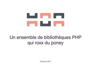 Un ensemble de bibliothèques PHP
qui roxx du poney
26 janvier 2017
 