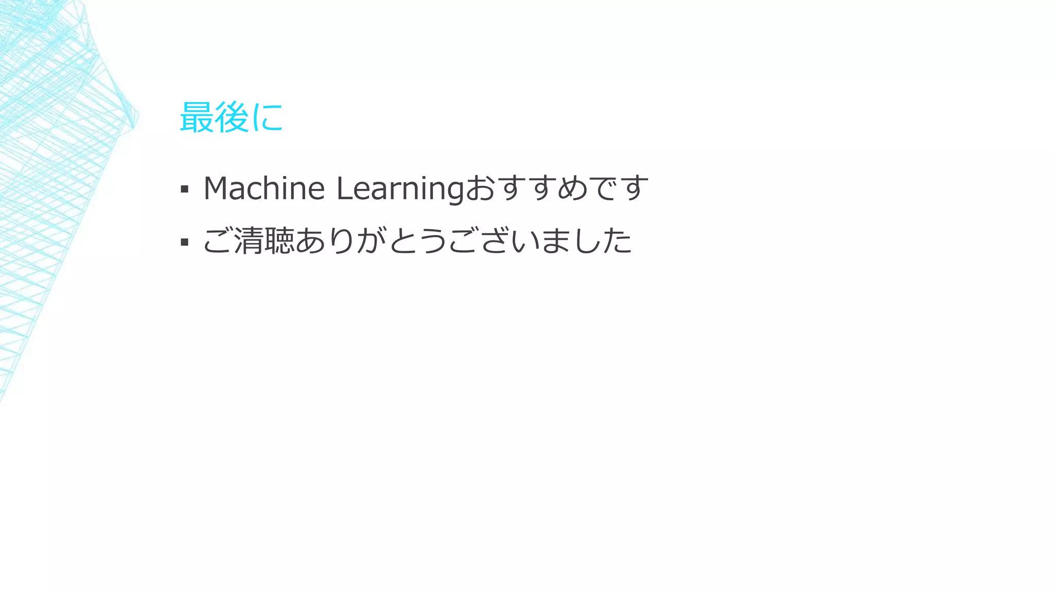 最後に
▪ Machine Learningおすすめです
▪ ご清聴ありがとうございました
 