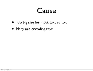 Cause
               • Too big size for most text editor.
               • Many mis-encoding text.




12年12月8⽇日星期六
 