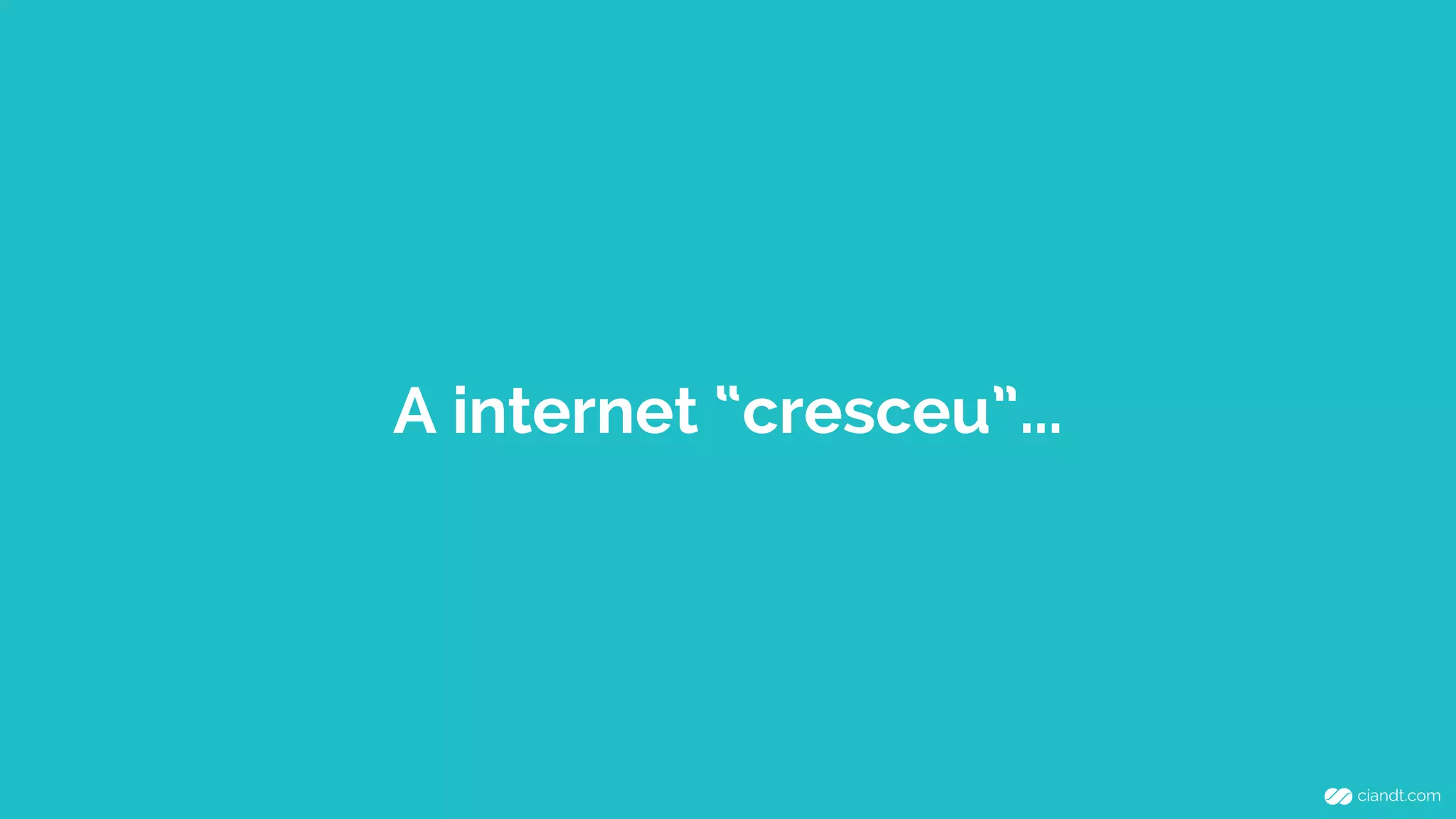 A internet “cresceu”... 
 