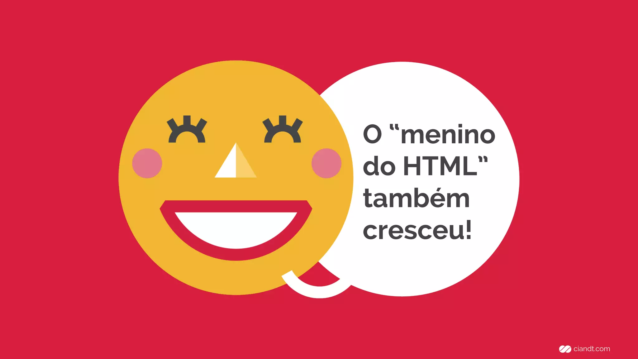 O “menino 
do HTML” 
também 
cresceu! 
 