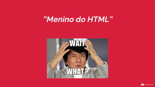 “Menino do HTML” 
 