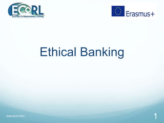 Ethical Banking
www.ecorl.it/en
1
 