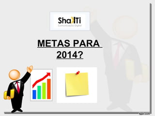 METAS PARA
2014?

 