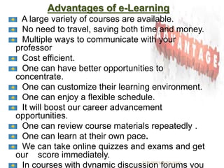 Advantages of e-Learning
A large variety of courses are available.
No need to travel, saving both time and money.
Multiple ways to communicate with your
professor
Cost efficient.
One can have better opportunities to
concentrate.
One can customize their learning environment.
One can enjoy a flexible schedule.
It will boost our career advancement
opportunities.
One can review course materials repeatedly .
One can learn at their own pace.
We can take online quizzes and exams and get
our score immediately.
In courses with dynamic discussion forums youTCP PRESENTO-2020
 