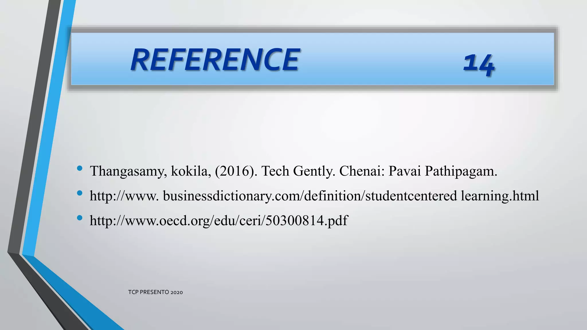 • Thangasamy, kokila, (2016). Tech Gently. Chenai: Pavai Pathipagam.
• http://www. businessdictionary.com/definition/studentcentered learning.html
• http://www.oecd.org/edu/ceri/50300814.pdf
REFERENCE 14
TCP PRESENTO 2020
 