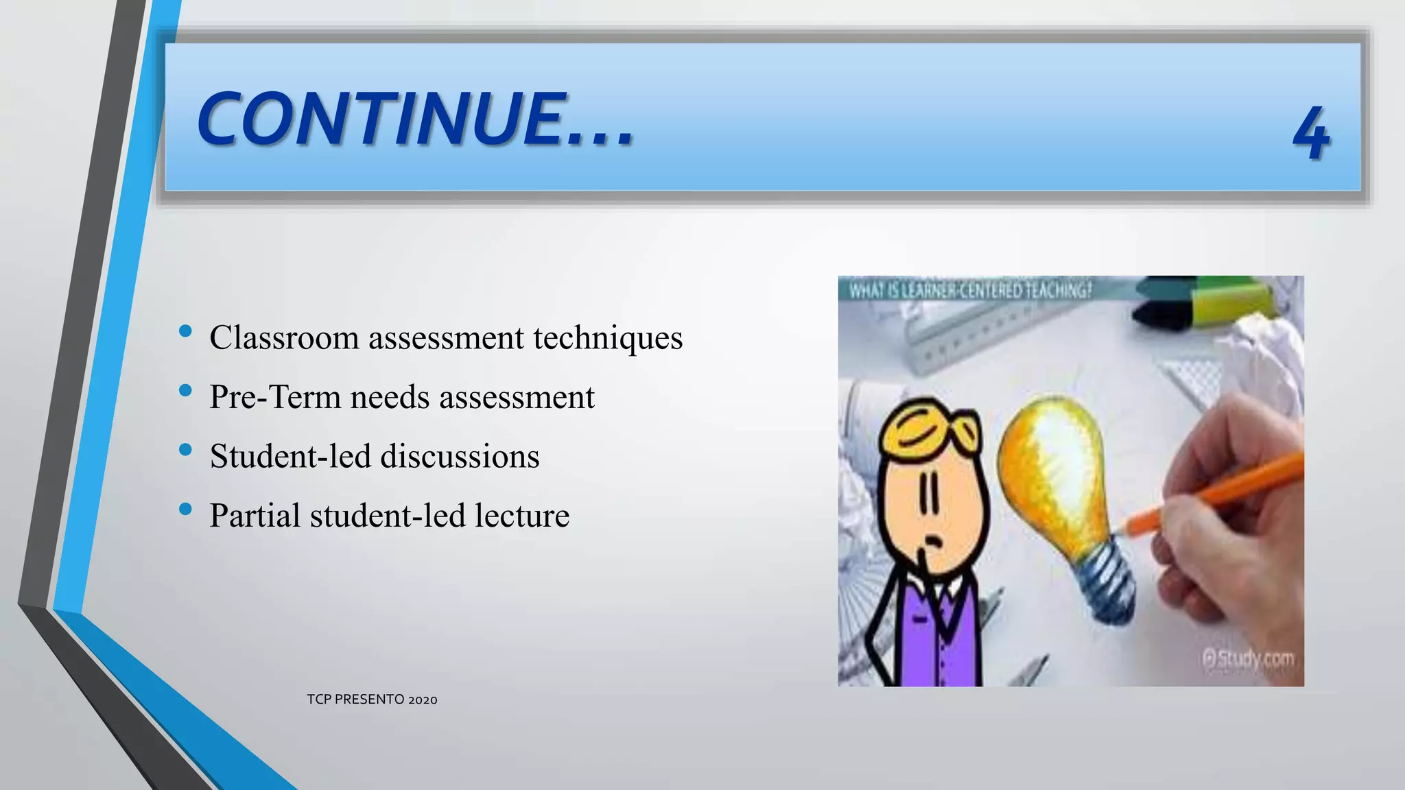 CONTINUE… 4
• Classroom assessment techniques
• Pre-Term needs assessment
• Student-led discussions
• Partial student-led lecture
TCP PRESENTO 2020
 
