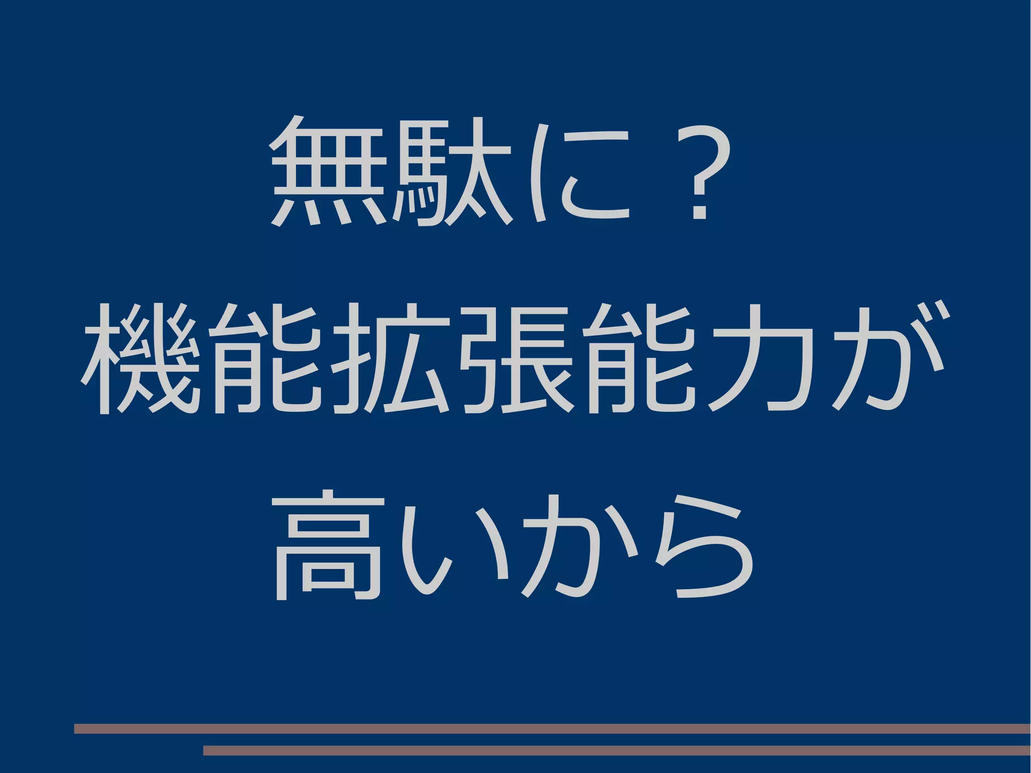 無駄に？
機能拡張能力が
高いから
 