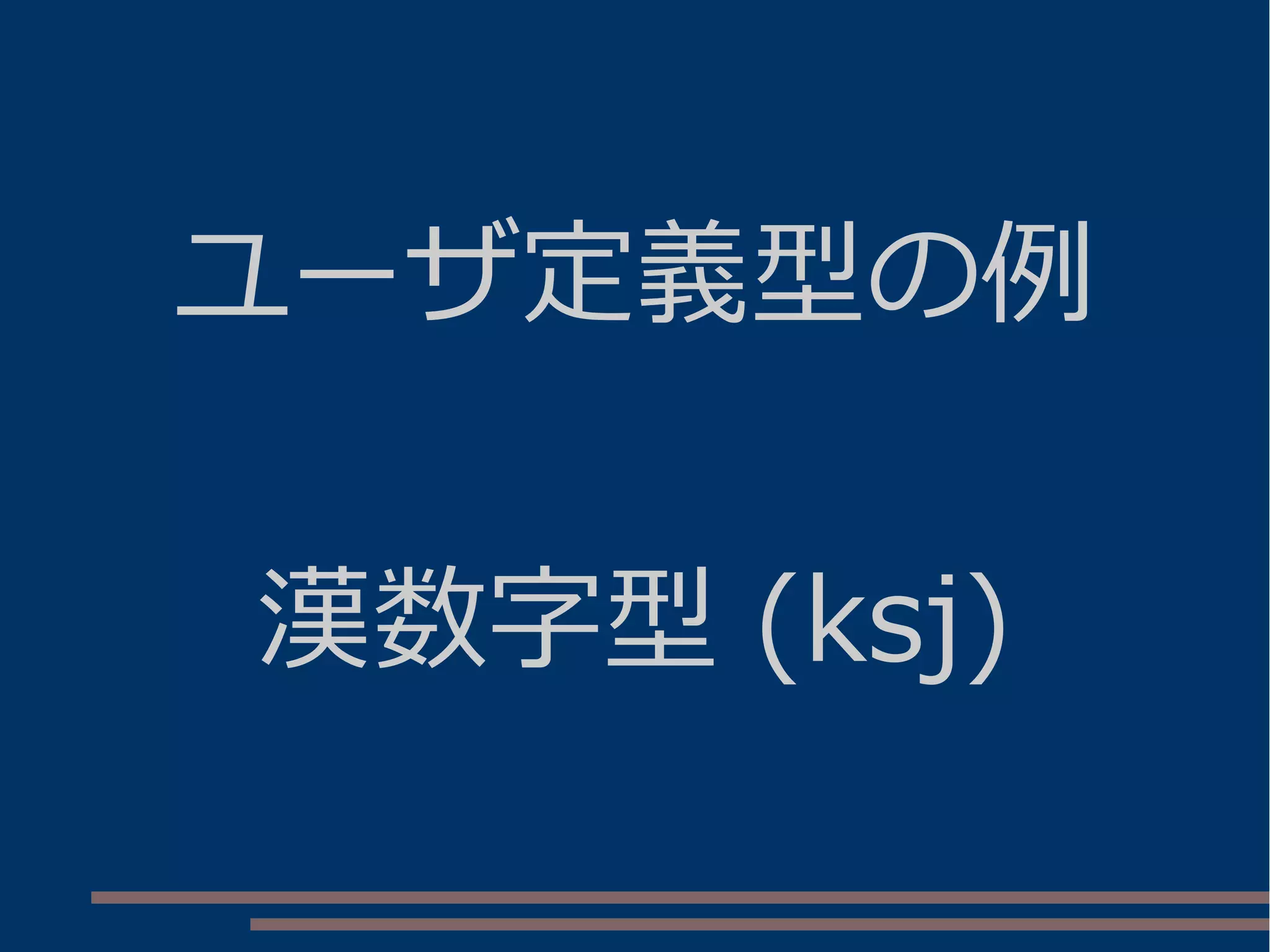 ユーザ定義型の例
漢数字型 (ksj)
 