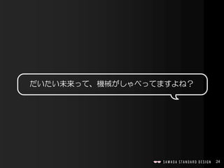 24
だいたい未来って、機械がしゃべってますよね？
 
